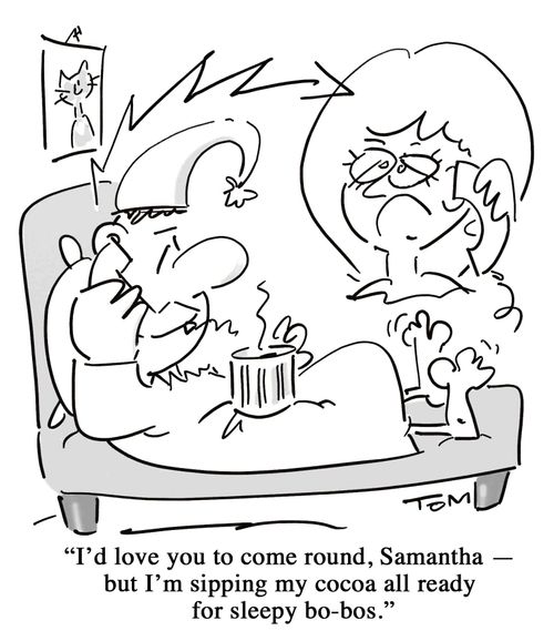 'I'd love you to come round, Samantha - but I'm sipping my cocoa all ready for sleepy bo-bos.'