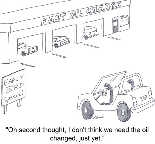 'On second thought, I don't think we need the oil changed, just yet.'