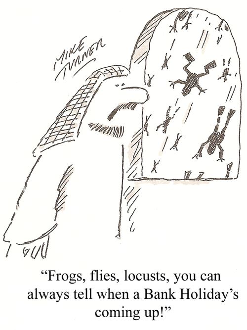 'Frogs, flies, locusts, you can always tell when a Bank Holiday's coming up!'