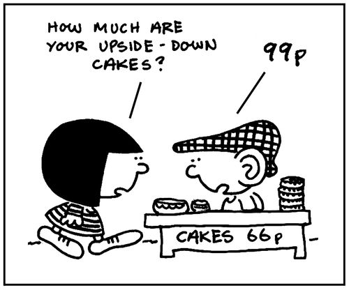 'How much are your upside-down cakes? 99p.'