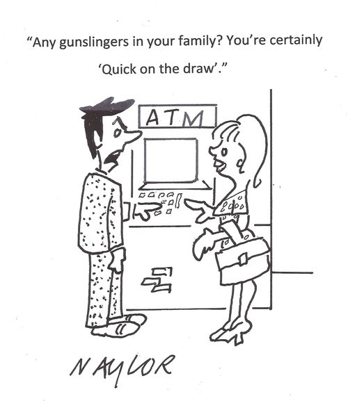 'Any gunslingers in your family? You're certainly 'Quick on the draw'.'