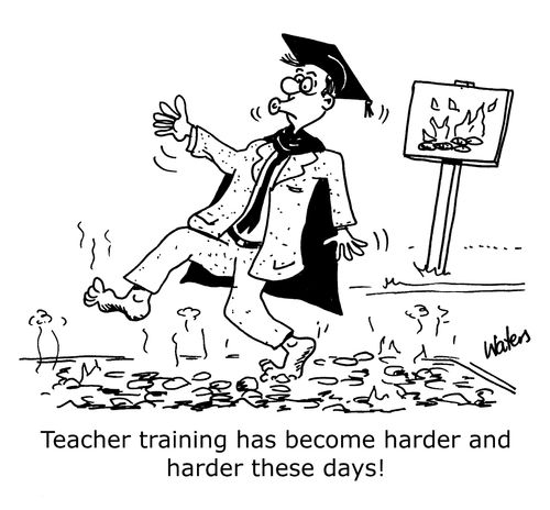 'Teacher training has become harder and harder these days!'