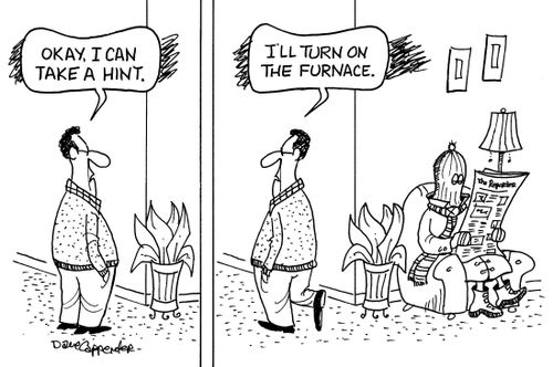 'Okay, I can take a hint, I'll turn on the furnace.'