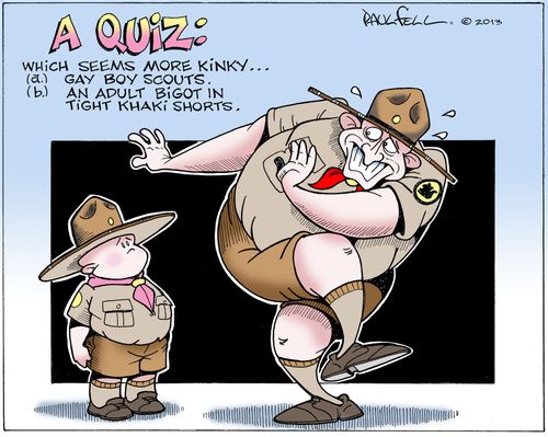 Which seems more kinky...(a) Gay Boy Scouts (b) An adult bigot in tight khaki shorts.