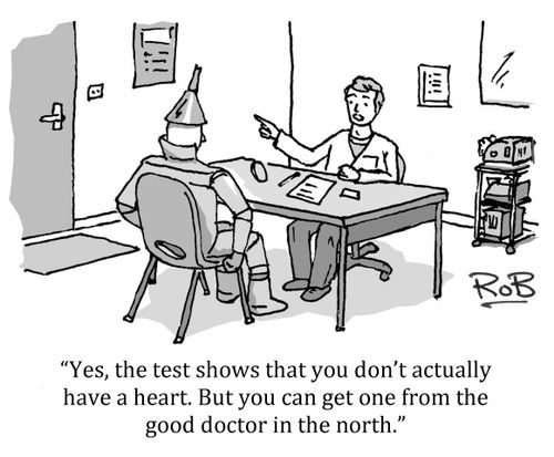 'Yes, the test shows that you don't actually have a heart. But you can get one from the good doctor in the north.'