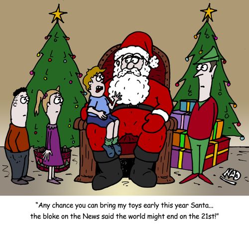 'Any chance you can bring my toys early this year Santa... the bloke on the News said the world might end on the 21st!'