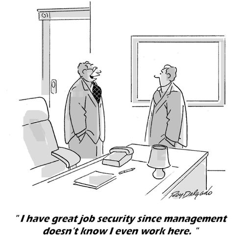 'I have great job security since management doesn't even know I work here.'
