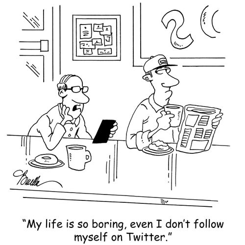'My life is so boring, even I don't follow myself on Twitter.'