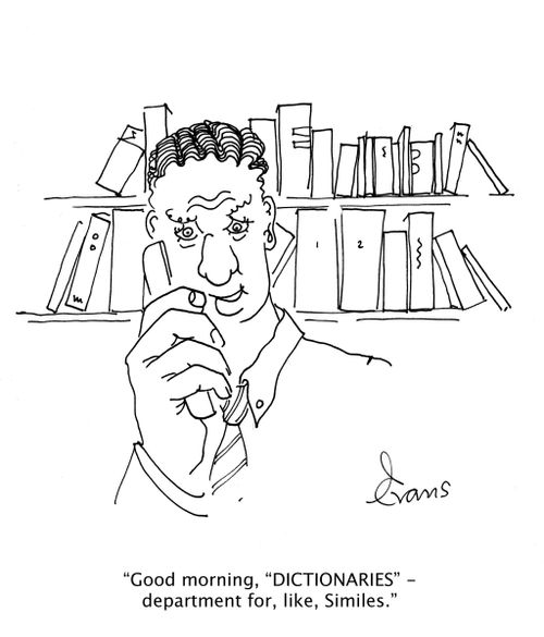 'Good morning, 'DICTIONARIES' department for, like, Similes.'