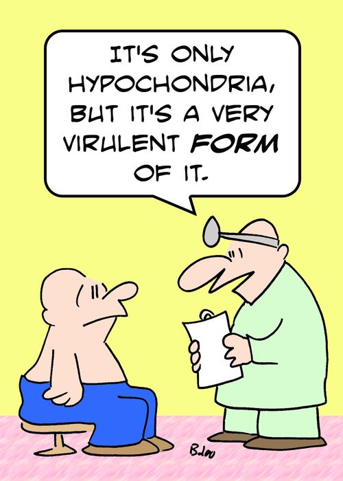 'It's only hypochondria, but it's a very virulent FORM of it.'
