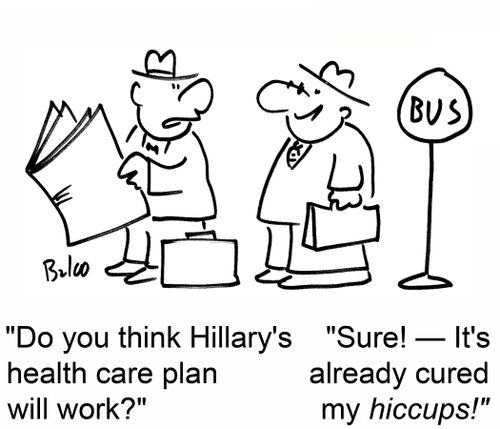 'Do you think Hillary's health care plan will work?' 'Sure -- it's already cured my hiccups!'