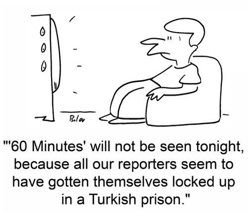 ''60 Minutes' will not be seen tonight, because all our reporters seem to have gotten themselves locked up in a Turkish prison.'