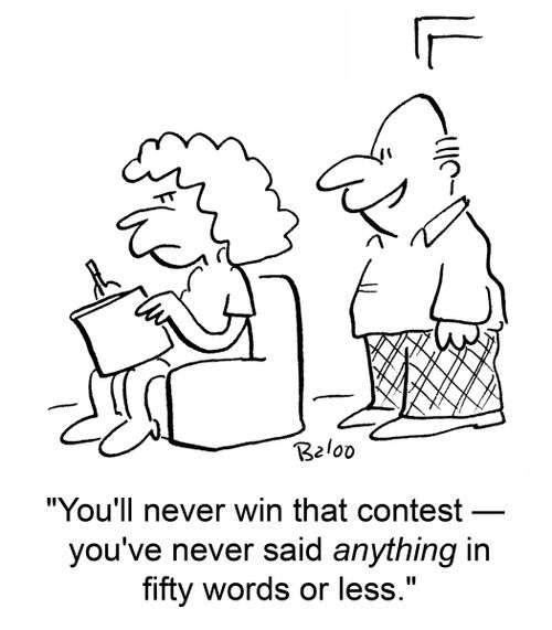 'You'll never win that contest -- you've never said anything in fifty words or less.'
