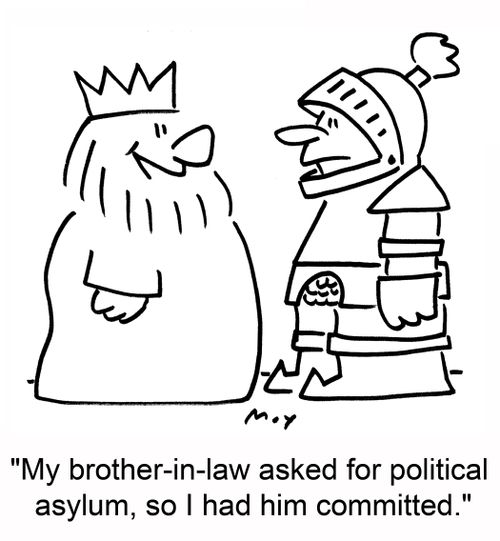'My brother-in-law asked for political asylum, so I had him committed.'