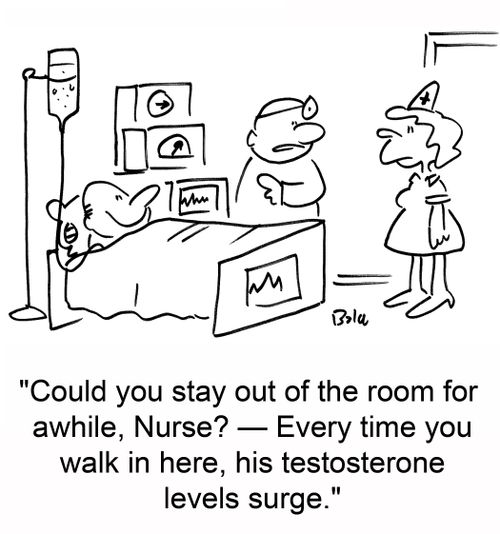 'Could you stay out of the room for awhile, Nurse? -- Every time you walk in here, his testosterone levels surge.'