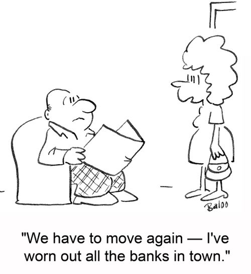 'We have to move again -- I've worn out all the banks in town.'