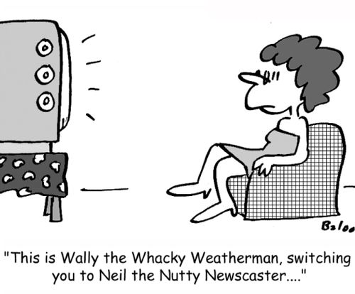 This is Wally the Whacky Weatherman, switching you to Neil the Nutty Newscaster....'