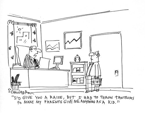 'I'd give you a raise, but I had to throw tantrums to make my parents give me anything as a kid.'