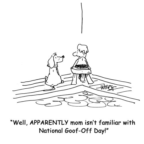 Well, APPARENTLY mom isn't familiar with National Goof-Off Day!