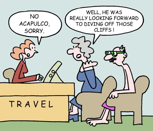 No Acapulco, sorry. Well, he was really looking forward to diving off those cliffs!