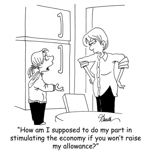 'How am I supposed to do my part in stimulating the economy if you won't raise my allowance?'