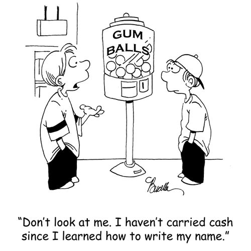 'Don't look at me. I haven't carried cash since I learned how to write my name.'