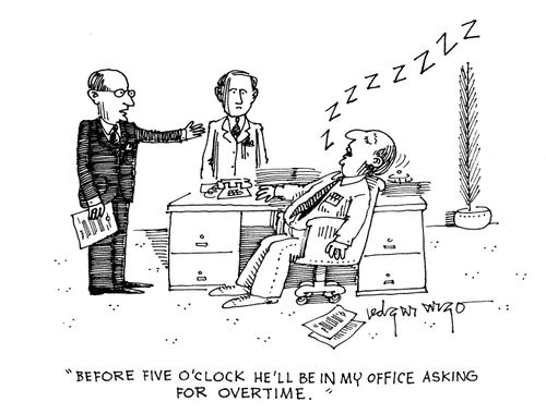 'Before five o'clock he'll be in my office asking for overtime.'
