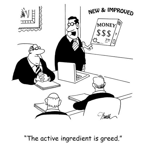 'The active ingredient is greed.'