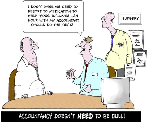 I don't think we need to resort to medication to help your insomnia...An hour with my accountant should do the trick...Accountancy doesn't NEED to be DULL!