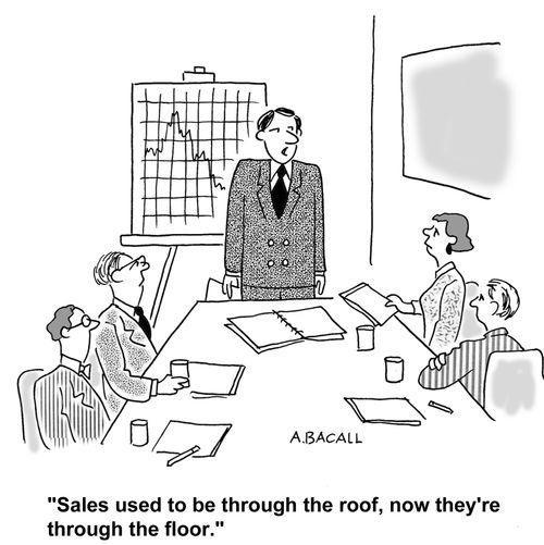 Sales used to be through the roof, now they're through the floor.