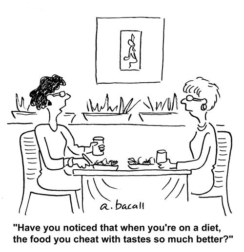 'Have you noticed that when you're on a diet the food you cheat with tastes so much better.'