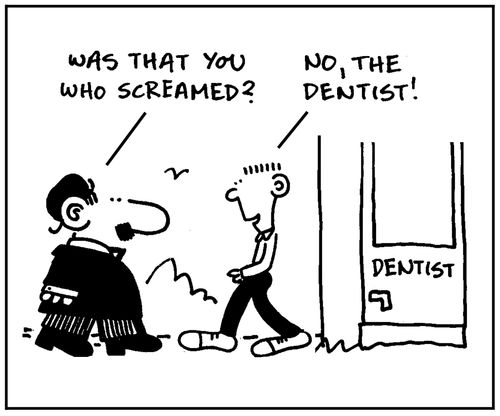 'Was that you who screamed?' - 'No, the dentist.'