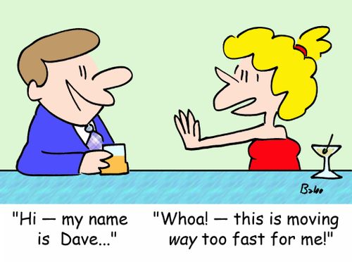 'Hi -- my name is Dave...', 'Whoa! -- this is moving WAY too fast for me!'
