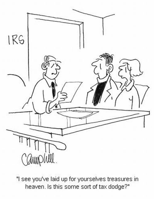 'I see you've laid up for yourselves treasures in heaven. Is this some sort of tax dodge?'