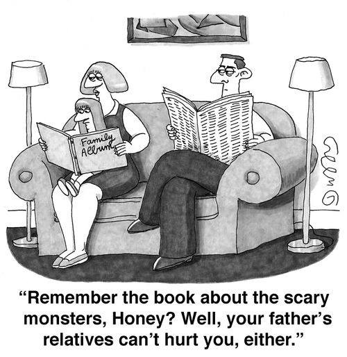 'Remember the book about the scary monsters, Honey? Well, your father's relatives can't hurt you, either.'