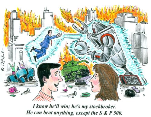 'I know he'll win; he's my stockbroker. He can beat anything, except the S & P 500.'
