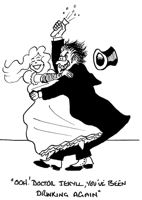 "Oohh! Doctor Jekyll, you've been drinking again."