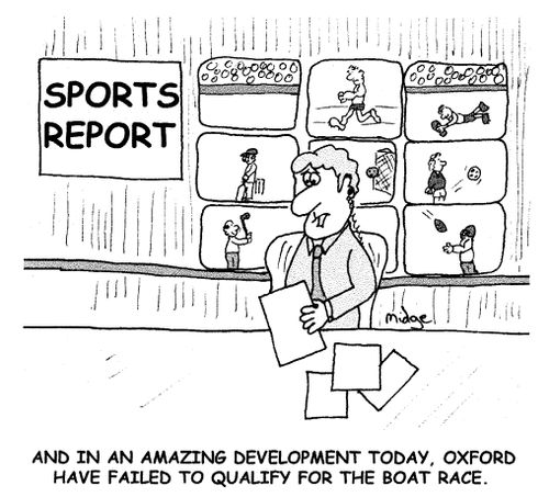 "And in an amazing development today, Oxford has failed to qualify for the boat race."