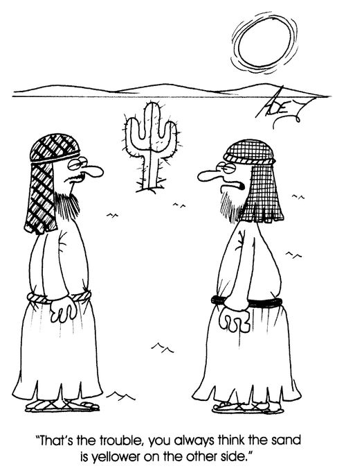 "That's the trouble, you always think the sand is yellower on the other side."