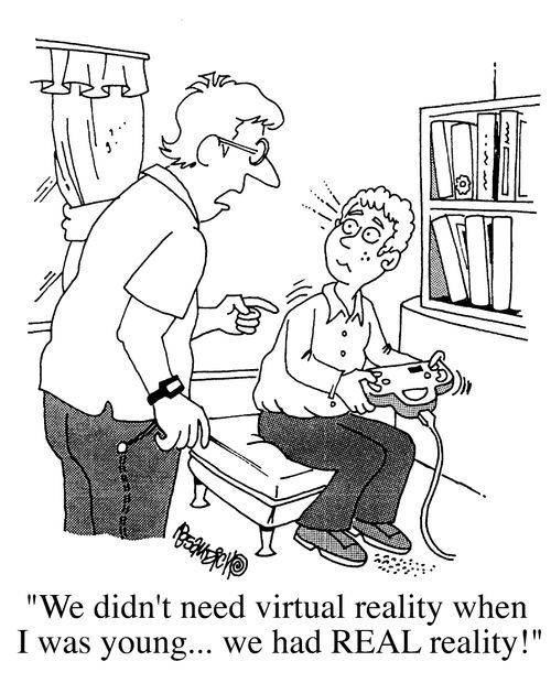 "We didn't need virual reality when I was young, we had real reality!"