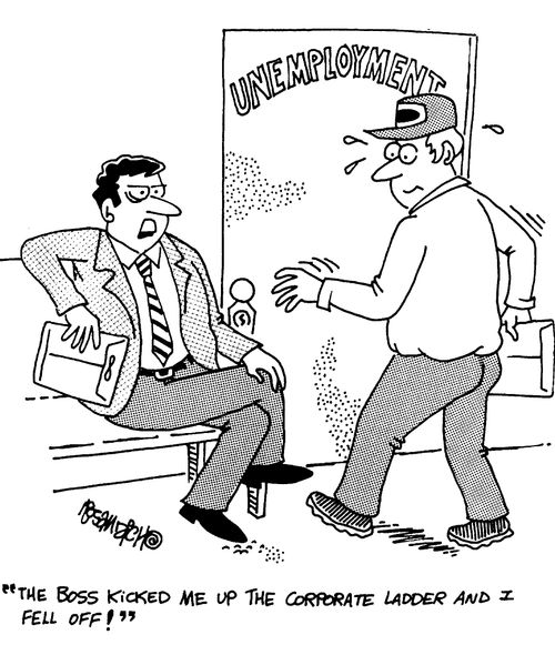 "The boss kicked me up the corporate ladder and I fell off!"