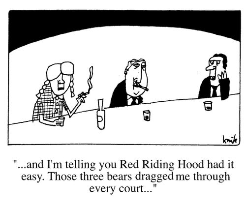 "Red Riding Hood had it easy. Those three bears dragged me through every court.."