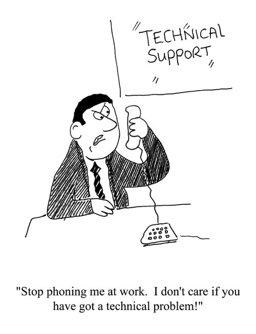 'Stop phoning me at work. I don't care if you have got a technical problem!'