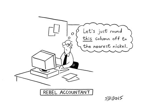 Accountant working with computer program thinks to self: 'Let's just round this column off to the nearest nickel.' Caption: 'Rebel Accountant'