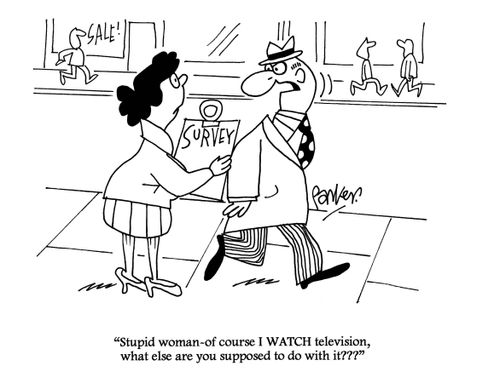 'Stupid woman - of course I watch television, what else are you supposed to do with it???'