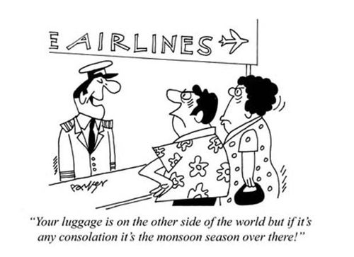 'Your luggage is on the other side of the world but if it's any consolation it's the monsoon season over there!'