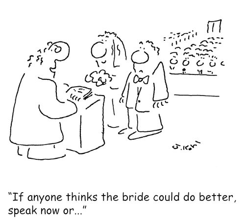 "If anyone thinks the bride could do better, speak now or..."