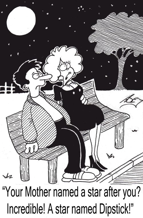 "Your mother named a star after you?  Incredible!  A star named Dipstick!"