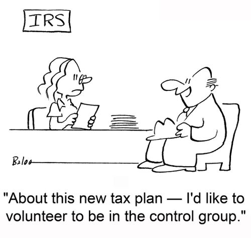 IRS, 'About this new tax plan -- I'd like to volunteer to be in the control group.'