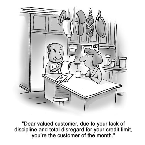 'Dear valued customer, due to your lack of discipline and total disregard for your credit limit, you're the customer of the month.'